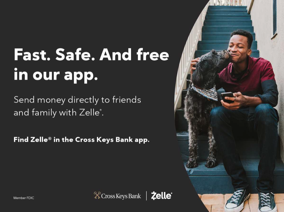 Fast. Safe. And free in our app.
Send money directly to friends and family with Zelle. 
Find Zelle in the Cross Keys Bank App.